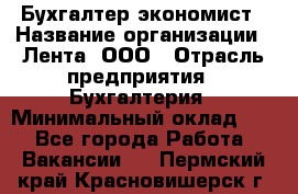 Бухгалтер-экономист › Название организации ­ Лента, ООО › Отрасль предприятия ­ Бухгалтерия › Минимальный оклад ­ 1 - Все города Работа » Вакансии   . Пермский край,Красновишерск г.